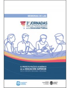 Memorias de las 3° Jornadas sobre las prácticas docentes en la Universidad Pública: El proyecto político académico de la Educación Superior en el contexto nacional y regional