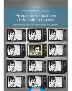 Promesas y traiciones de la cultura masiva: Balance de 30 años de democracia en Argentina