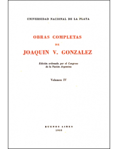 Obras completas de Joaquín V. González: Edición ordenada por el Congreso de la Nación Argentina. Volumen IV