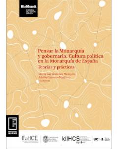 Pensar la Monarquía y gobernarla: Cultura política en la Monarquía de España. Teorías y prácticas