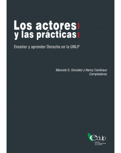 Los actores y las prácticas: Enseñar y aprender Derecho en la UNLP