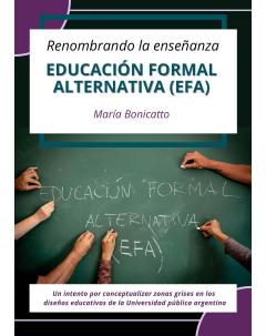 Renombrando la enseñanza. Educación Formal Alternativa (EFA): Un intento por conceptualizar zonas grises en los diseños educativos de la Universidad Pública Argentina