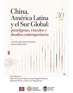 China, América Latina y el Sur Global: paradigmas, vínculos y desafíos contemporáneos: A 30 años del Centro de Estudios Chinos del IRI-UNLP