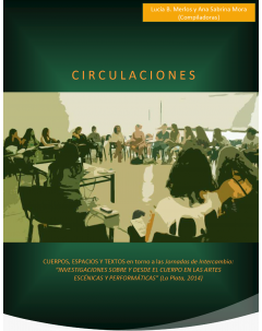 Circulaciones: Cuerpo, espacio y textos: En torno a las Jornadas de Intercambio: “Investigaciones sobre y desde el cuerpo en las artes escénicas y performáticas en La Plata 2014"