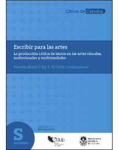 Escribir para las artes: La producción crítica de textos en las artes visuales, audiovisuales y multimediales