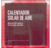 Calentador solar de aire: Manual del usuario. Tecnología sencilla